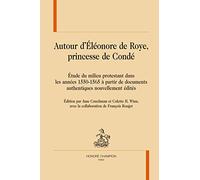 Autour d'Eléonore de Roye, princesse de Condé : Etudes du milieu protestant dans les années 1550-1565 à partir de documents authentiques nouvellement édités