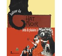 AUTOUR DU CHAT NOIR: ARTS ET PLAISIRS A MONTMARTRE, 1880-1910