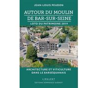 Autour du moulin de Bar sur Seine Loto du patrimoine 2019 architecture et viticulture dans le barséquanais - Jean-Louis Peudon - Gueniot Dominique Eds - broché - Beau livre