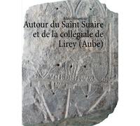 Autour Du Saint Suaire Et De La Collégiale De Lirey (Aube)