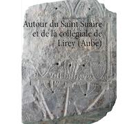 Autour du Saint Suaire et de la collégiale de Lirey (Aube)