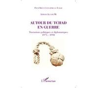 Ahmad Allam-Mi - Autour du Tchad en guerre: Tractations politiques & diplomatiques 1975-1990 - Broché