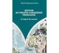 Autour du trente-cinquième parallèle L’esprit du roman - Béatrice N'Guessan Larroux - L'harmattan - broché - Essai