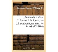 Autour d'un trône. Catherine II de Russie, ses collaborateurs, ses amis, ses favoris