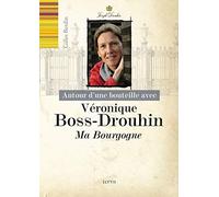 Autour d'une bouteille avec Véronique Boss-Drouhin: Ma Bourgogne