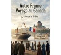 Autre France - Voyage au Canada: Un récit de voyage au Canada de Léon de la Brière, offrant un regard sur les relations franco canadiennes à la fin du XIXe siècle.