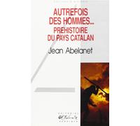 Autrefois, des hommes--: Préhistoire du pays catalan