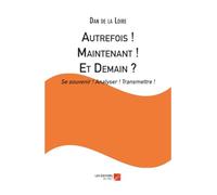 Autrefois ! Maintenant ! Et Demain ?: Se souvenir ! Analyser ! Transmettre !