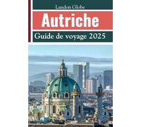 Autriche Guide de voyage 2025: Explorez Vienne, Salzbourg, le Tyrol et d'autres joyaux cachés