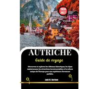 AUTRICHE Guide de voyage 2026-2027: Découvrez et explorez les châteaux historiques, les Alpes majestueuses, les attractions incontournables et la ... pour une expérience d'aventure parfaite.