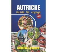 Autriche Guide De Voyage 2026: Découvrez les meilleures destinations, les joyaux cachés, les expériences culturelles et les conseils pratiques pour une aventure européenne inoubliable