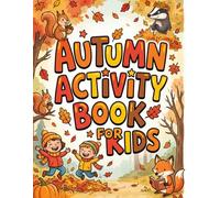 Autumn Activity Book for Kids: Fun Fall Puzzles, Mazes, Word Searches, Spot the Difference, Coloring Pages & Brain Games for Kids to Enjoy All Season Long