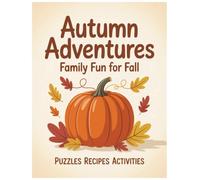 Autumn Adventures: Family Fun For Fall - Puzzles, Coloring Pages, Recipes and Activities for Parents and Children