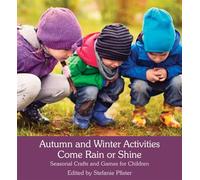 Autumn and Winter Activities Come Rain or Shine: Seasonal Crafts and Games for Children