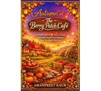Autumn at The Berry Patch Café: An Emotional Single Dad, Grumpy x Sunshine Small Town Romance About Healing After Loss
