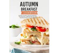Autumn Breakfast Cookbook: October Cinnabuns, Pastrami Sandwiches, Overnight Oats, Soufflé Pancakes Plus More; Tasty Recipe Ideas for the Crisp Weather