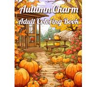 Autumn Charm Adult Coloring Book: A Captivating Journey Through the Splendor of Fall with Enchanting Scenes to Color for Teens and adult