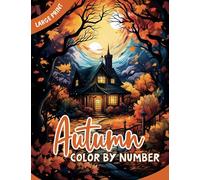 Autumn Color By Number: An Adult Color By Number Large Print Featuring Autumn Animals, Autumn Scenes For Stress Relief and Relaxation