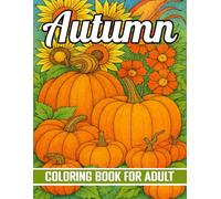 Autumn Coloring Book For Adults: 100 Pages Autumn Coloring Book Cozy Fall Scenes with Pumpkins, Leaves, and Country Charm for Relaxation...(Autumn Harvest Coloring Book)