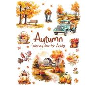 Autumn Coloring Book for Adults: Unique Fall Themed Designs with Beautiful Country Scenes, Pumpkins, Autumn Harvest Baskets & Charming Landscapes for Relaxation, Creativity and Stress Relief