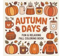 Autumn Days: Autumn Days: Fun and Relaxing Fall Coloring Book for Adults and Kids with Pumpkins, Falling Leaves, Cozy Cabins, Cute Animals, Harvest Patterns and More