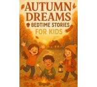 Autumn Dreams Bedtime Stories for Kids: Fall into Autumn Dreams of Magic, Friendship & Cozy Adventures! (Perfect for Young Readers & Story Lovers)