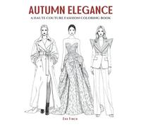 Autumn Elegance - A Luxe & Stylish Coloring Book for Teens and Adults. Big, Elegant & Dramatic Designs Featuring Layered Textures, Runway Gowns, Cozy ... Stroll Through Autumn’s Most Iconic Look
