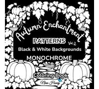 Autumn Enchantment Vol. 2 Patterns Coloring Book: 60 Monochrome Relaxing Fall Pumpkins, Flowers, Mushrooms & Cozy Scenes with Black and White Backgrounds for All Ages