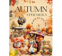 Autumn Ephemera Book: High Quality Images Of Adorable Animals and Maple, For Scrapbooking, Ephemera, Vintage, Mixed Media, Junk Journal, Paper Crafts, Vision Board and More.