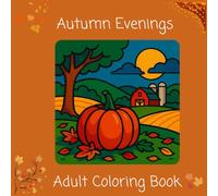 Autumn Evenings Adult Coloring Book: Color Relaxing Country Lanes, Harvest Scenes, and Peaceful Fall Landscapes