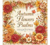 Autumn Flower Psalms Coloring Book for Women: Relax, Reflect & Color Your Way Through God’s Peaceful Autumn Garden