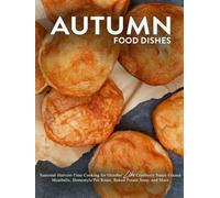 Autumn Food Dishes: Seasonal Harvest-Time Cooking for October Like Cranberry Sauce Glazed Meatballs, Homestyle Pot Roast, Baked Potato Soup, and More