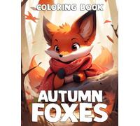 Autumn Foxes Coloring Book: Fall Splendor Coloring Pages Featuring Friendly Animals, Golden Leaves, Cozy Forest Walks, and Relaxing Autumn Scenes