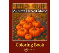 Autumn Harvest Magic - Coloring Book: Pumpkins, Apples, Sunflowers and Cozy Country Farm Scenes to Color for Stress Relief, Mindfulness and Thanksgiving Joy