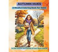 Autumn Hues : A Mindful Coloring Book For Teens: In the hustle and bustle of our busy world