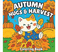 Autumn Hugs and Harvest: Cozy Fall Coloring Book | 30 Hand-drawn Scenes | Featuring Cuddly Animal Friends Loving Seasonal Traditions