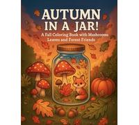Autumn in a Jar! A Fall Coloring Book with Mushrooms, Leaves and Forest Friends: Cute and Cozy Fall Scenes in Jars with Animals, Mushrooms and Autumn Leaves - For Kids 4-8