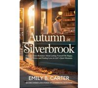 Autumn in Silverbrook: A Small-Town Romance About Letting Yourself Be Happy, Slowing Down, and Finding Love in Life's Quiet Moments