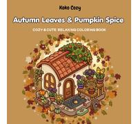 Autumn Leaves & Pumpkin Spice Coloring Book for Adults and Teens: Cozy Fall Scenes, Cute Animals, Pumpkin Lattes, Sweaters, Scarves and Relaxing ... Cozy Fall Coloring Book for Adults and Teens