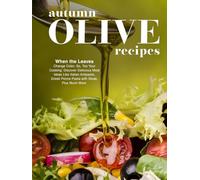 Autumn Olive Recipes: When the Leaves Change Color; So, Too Your Cooking: Discover Delicious Meal Ideas Like Italian Antipasto, Greek Penne Pasta with Steak, Plus Much More (2nd Edition)