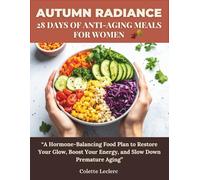 Autumn Radiance: 28 Days of Anti-Aging Meals for Women: “A Hormone-Balancing Food Plan to Restore Your Glow, Boost Your Energy, and Slow Down Premature Aging”
