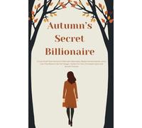 Autumn’s Secret Billionaire: A Cozy Small-Town Romance Filled with Fake Dates, Maple-Scented Secrets, and a Love That Blooms Like Fall Foliage-Perfect for Fans of Pumpkin Spice and Second Chances