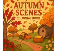 Autumn Scenes Coloring Book: Unique Fall Themed Designs with Beautiful Country Scenes, Pumpkins, Autumn Harvest Baskets & Charming Landscapes for Relaxation. Large Print Illustrations