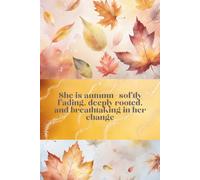 Autumn: She is autumn-softly fading, deeply rooted, and breathtaking in her change