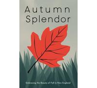 Autumn Splendor: Embracing the Beauty of Fall in New England