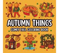 Autumn Things: A Cozy Fall Coloring Book: Relaxing Pumpkin, Leaf, Harvest & Autumn Scenes for Stress Relief and Fun