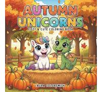 Autumn Unicorns - Cozy & Cute Coloring Book: Magical Unicorn Adventures with Pumpkins, Leaves, and Autumn Charm - Relaxing Coloring Pages for Kids and Adults
