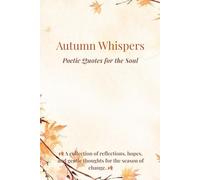Autumn Whispers:Poetic Quotes for the Soul: A collection of reflections, hopes, and gentle thoughts for the season of change