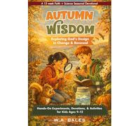 Autumn Wisdom Exploring God's Design in Change & Renewal: Hands-On Experiments, Devotions, & Activities for Kids 9-12