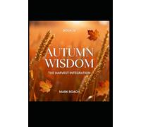 Autumn Wisdom: The Harvest Integration: Book 18 of The Awakening Chronicles
